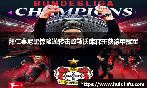 拜仁慕尼黑惊险逆转击败勒沃库森斩获德甲冠军