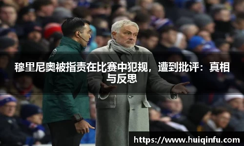 穆里尼奥被指责在比赛中犯规，遭到批评：真相与反思