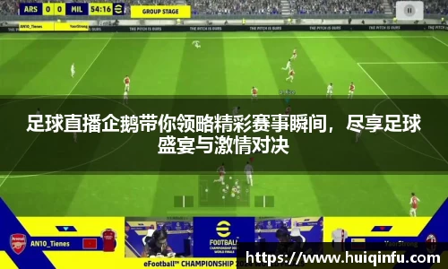 足球直播企鹅带你领略精彩赛事瞬间，尽享足球盛宴与激情对决
