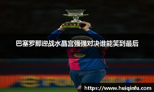 巴塞罗那迎战水晶宫强强对决谁能笑到最后