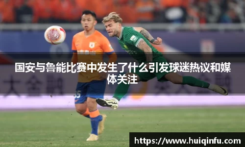 国安与鲁能比赛中发生了什么引发球迷热议和媒体关注