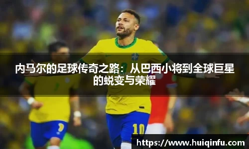 内马尔的足球传奇之路：从巴西小将到全球巨星的蜕变与荣耀