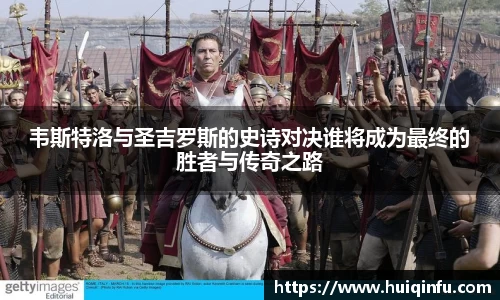 韦斯特洛与圣吉罗斯的史诗对决谁将成为最终的胜者与传奇之路